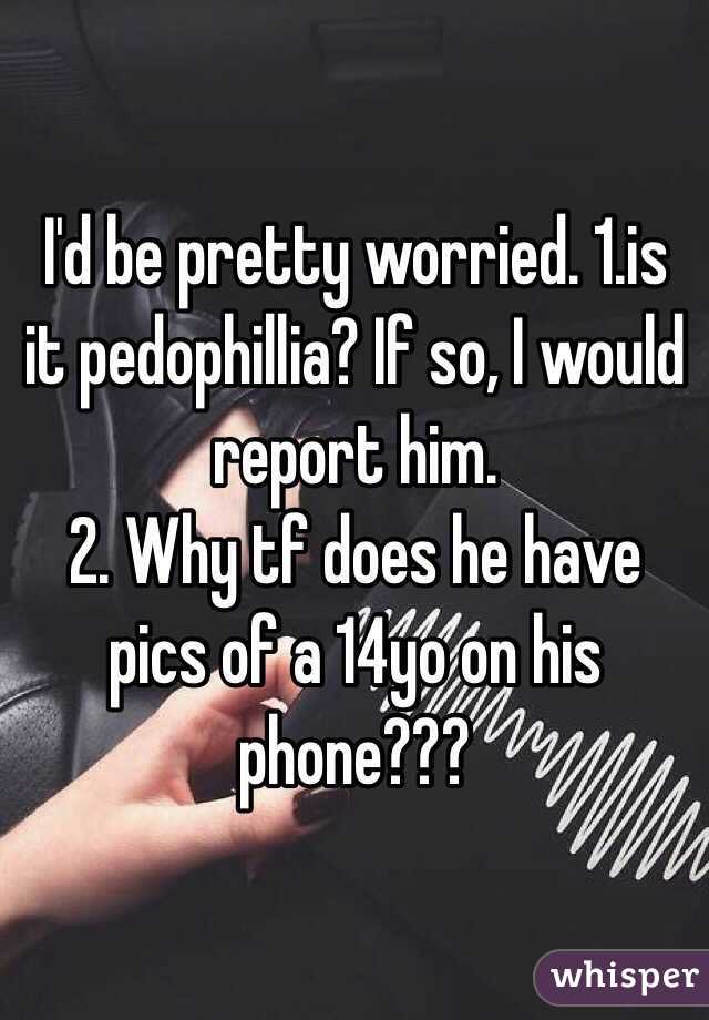 I'd be pretty worried. 1.is it pedophillia? If so, I would report him. 
2. Why tf does he have pics of a 14yo on his phone???