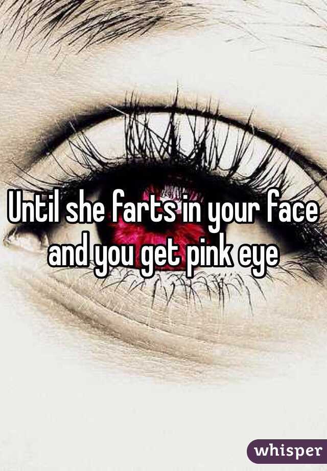 Until she farts in your face and you get pink eye