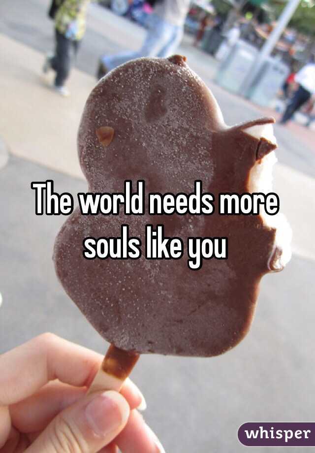 The world needs more souls like you