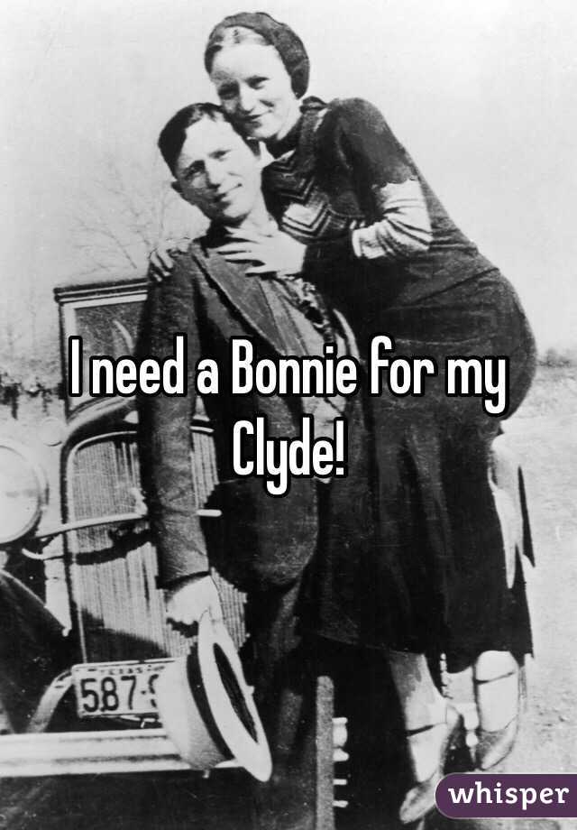 I need a Bonnie for my Clyde!