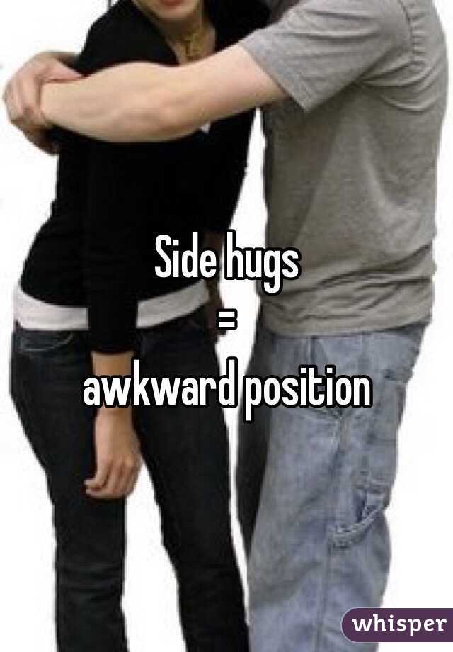 Side hugs 
  =
awkward position