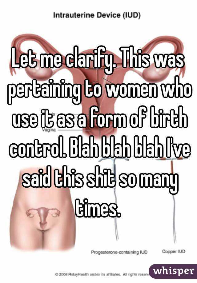 Let me clarify. This was pertaining to women who use it as a form of birth control. Blah blah blah I've said this shit so many times. 