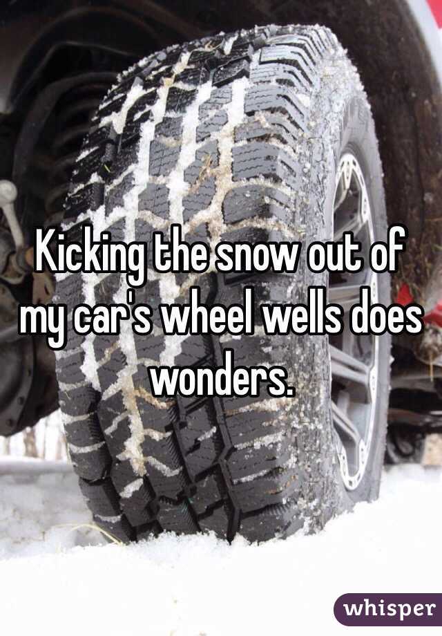 Kicking the snow out of my car's wheel wells does wonders. 