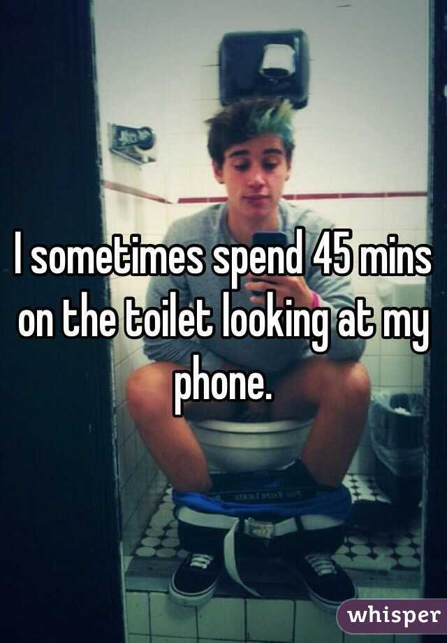 I sometimes spend 45 mins on the toilet looking at my phone. 