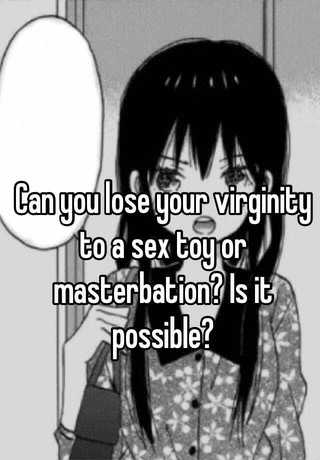 Can you lose your virginity to a sex toy or masterbation Is it