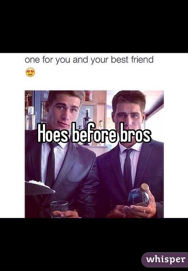 Hoes before bros