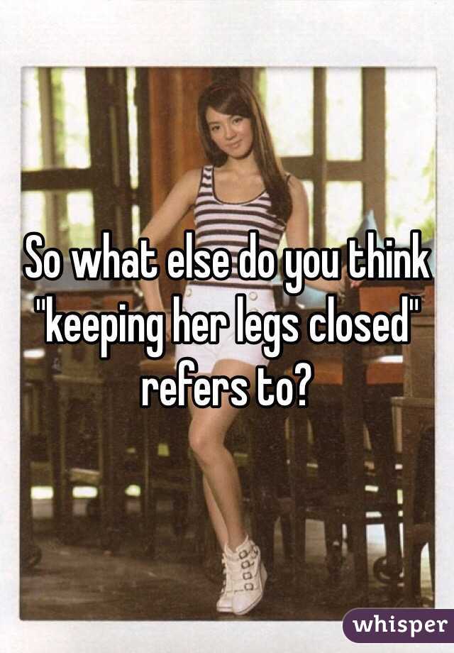 So what else do you think "keeping her legs closed" refers to?