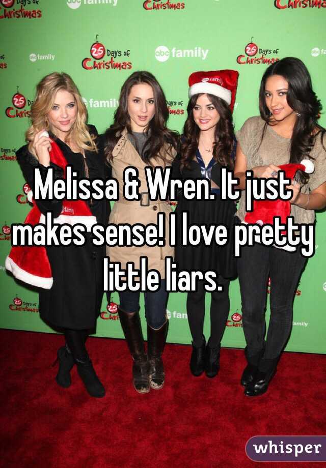Melissa & Wren. It just makes sense! I love pretty little liars.
