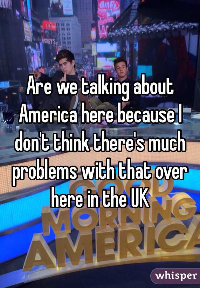 Are we talking about America here because I don't think there's much problems with that over here in the UK