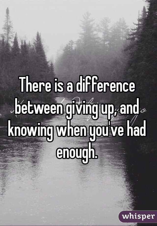 There is a difference between giving up, and knowing when you've had enough.