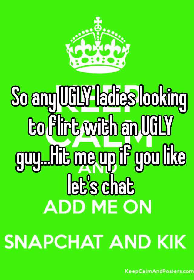 so-any-ugly-ladies-looking-to-flirt-with-an-ugly-guy-hit-me-up-if-you