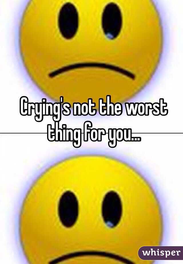 Crying's not the worst thing for you...