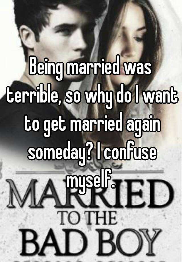 Being married was terrible, so why do I want to get married again ...