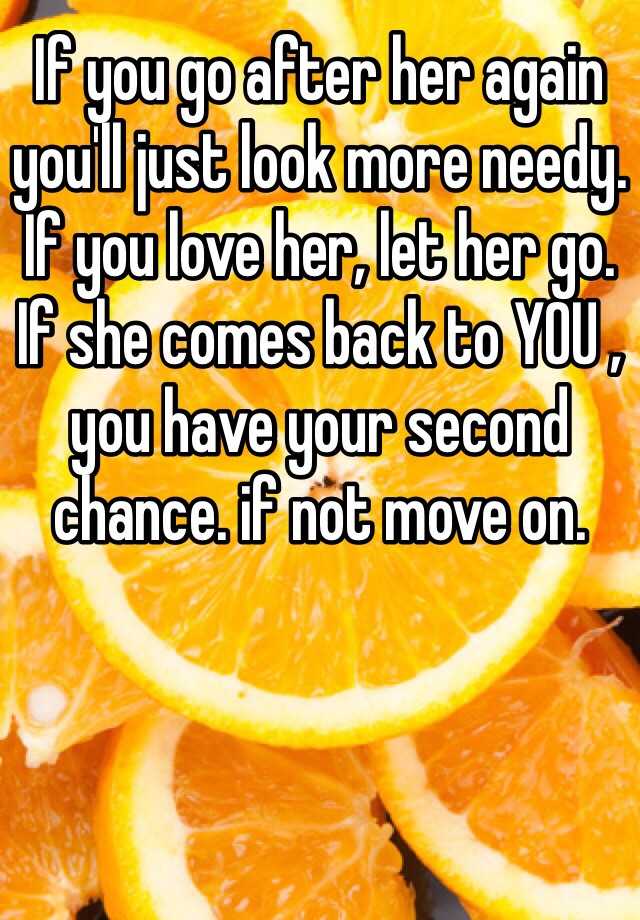 if-you-go-after-her-again-you-ll-just-look-more-needy-if-you-love-her