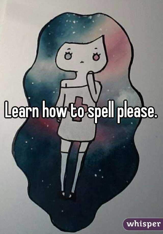 Learn how to spell please.