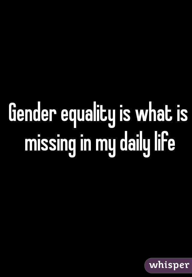 Gender equality is what is missing in my daily life