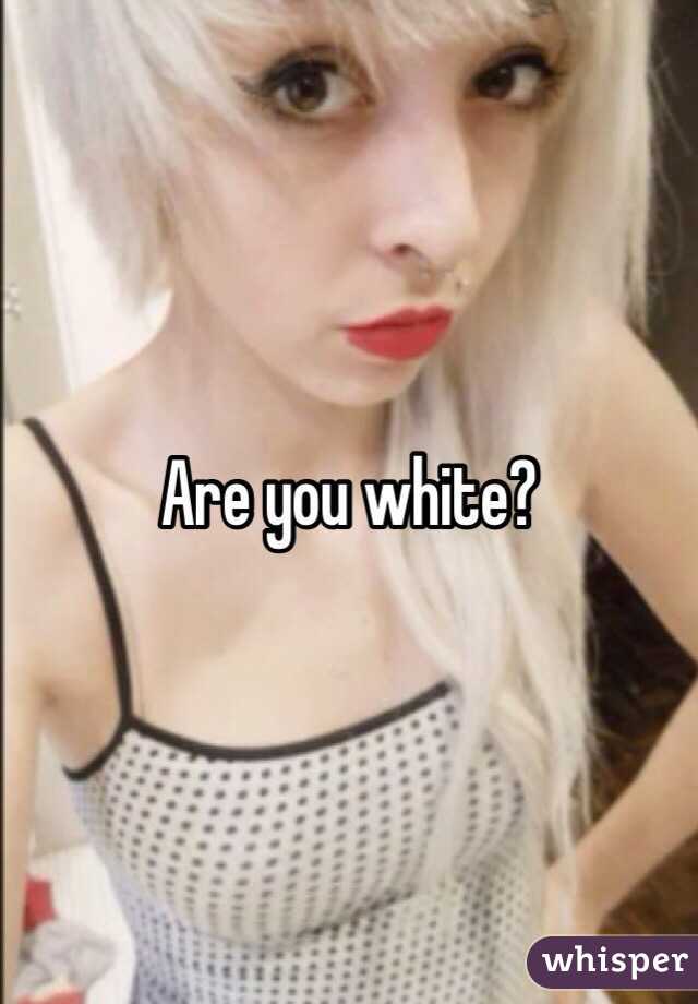 Are you white?