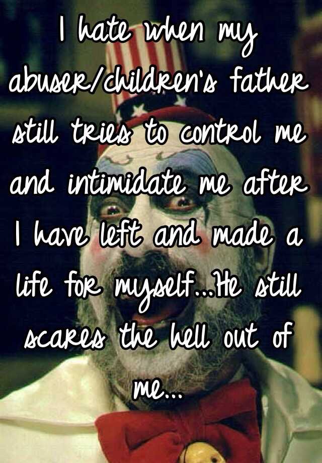 i-hate-when-my-abuser-children-s-father-still-tries-to-control-me-and