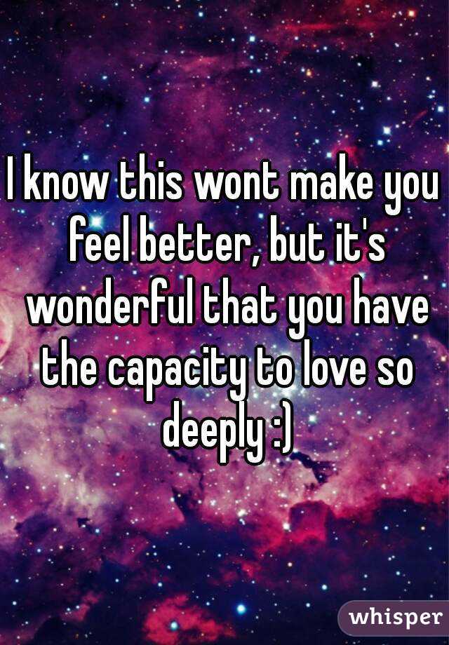 I know this wont make you feel better, but it's wonderful that you have the capacity to love so deeply :)