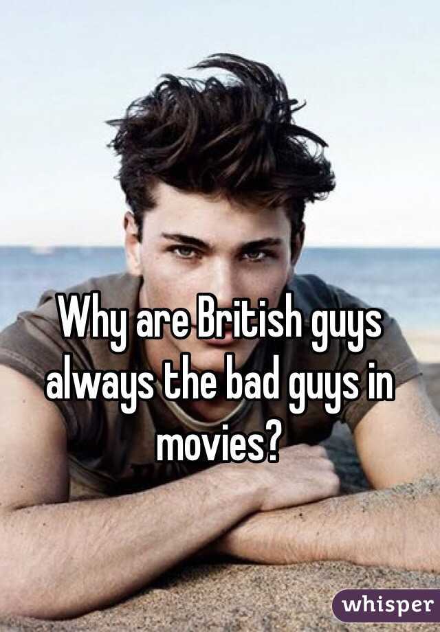 Why are British guys always the bad guys in movies?