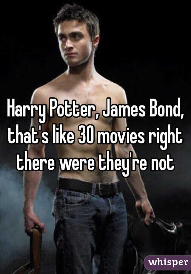 Harry Potter, James Bond, that's like 30 movies right there were they're not