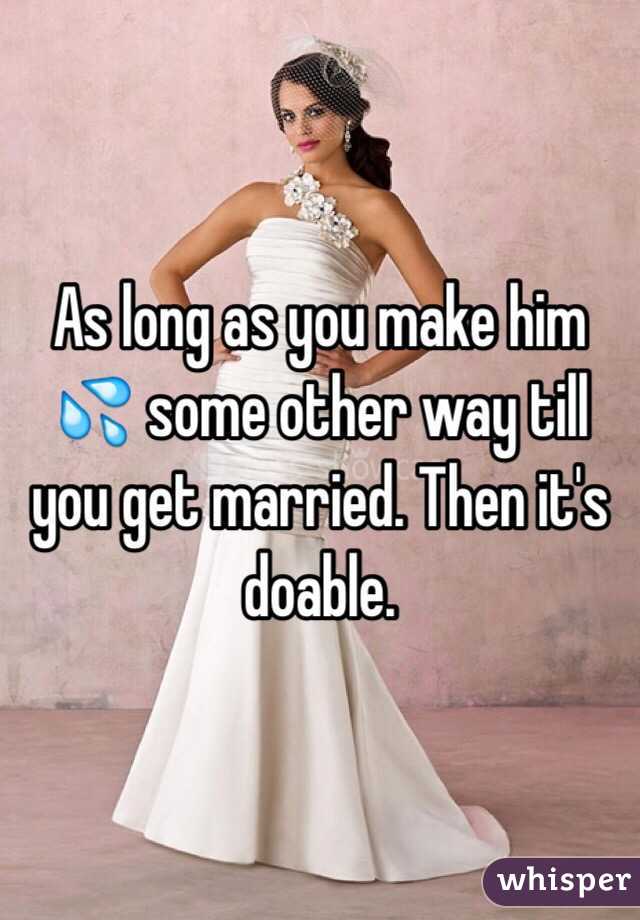 As long as you make him 💦 some other way till you get married. Then it's doable. 