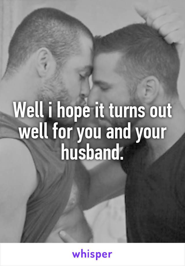 Well i hope it turns out well for you and your husband.