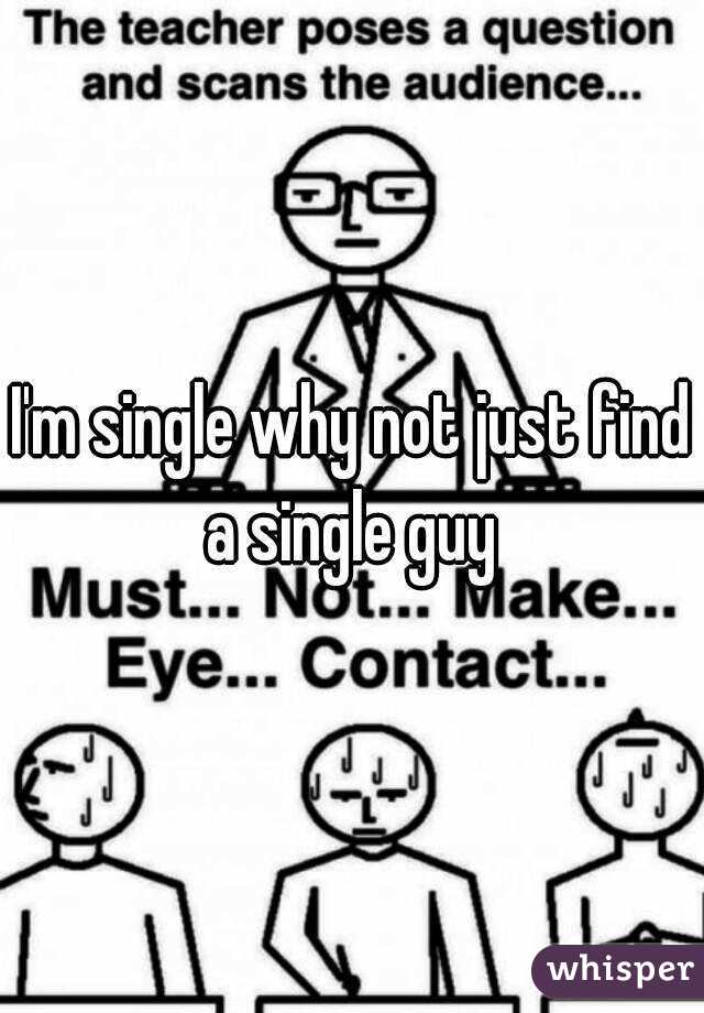 I'm single why not just find a single guy 