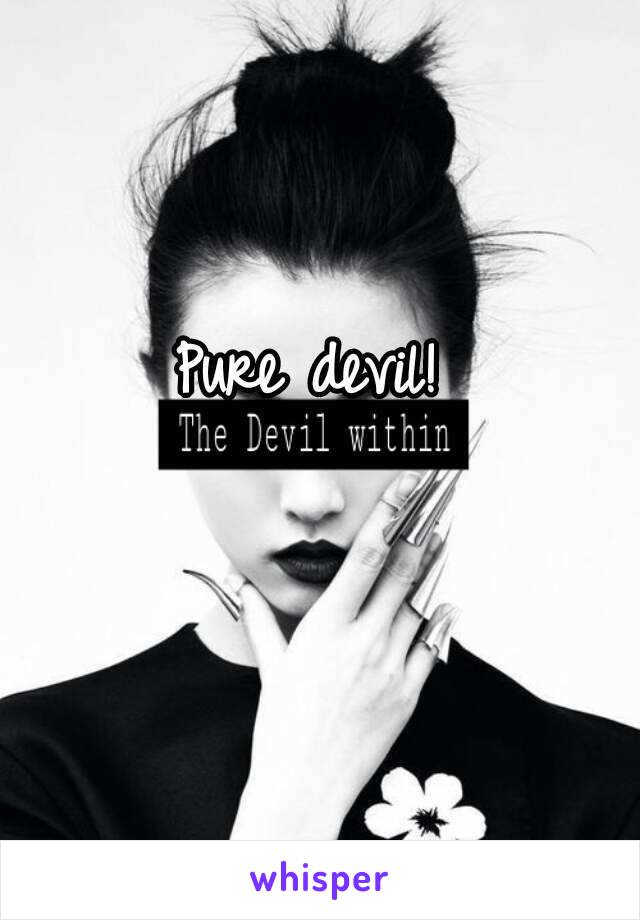 Pure devil!