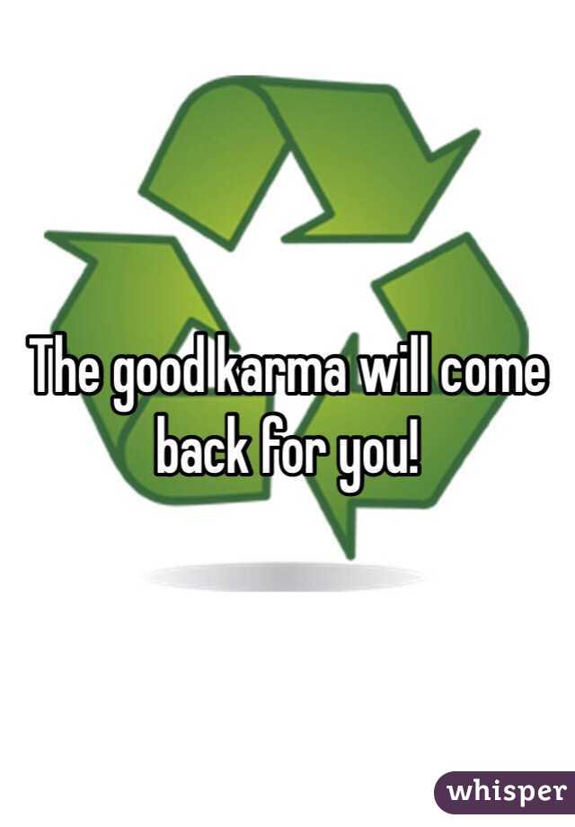 The good karma will come back for you!