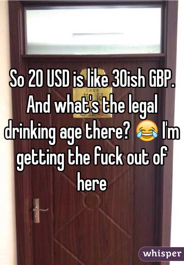 So 20 USD is like 30ish GBP. And what's the legal drinking age there? 😂 I'm getting the fuck out of here