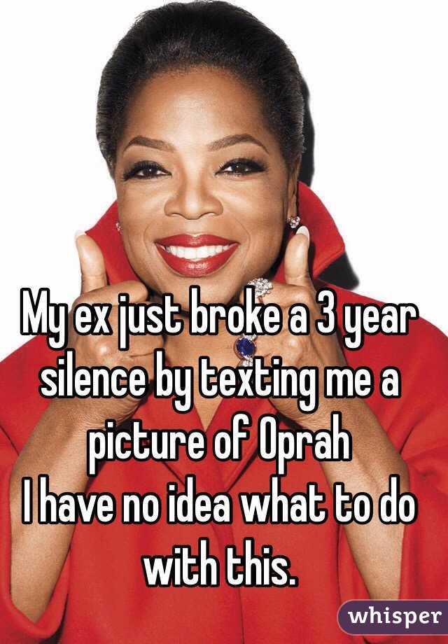 My ex just broke a 3 year silence by texting me a picture of Oprah
I have no idea what to do with this.