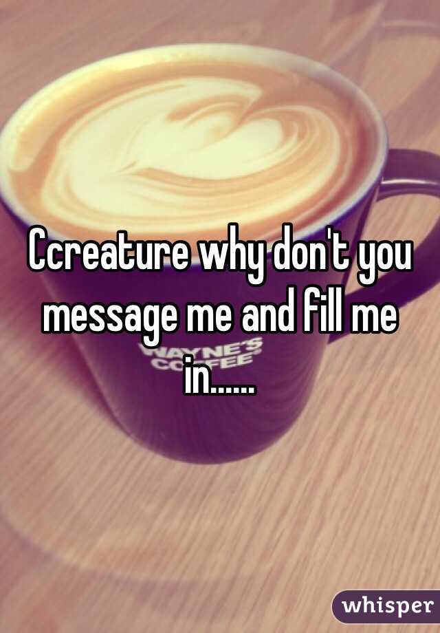 Ccreature why don't you message me and fill me in......