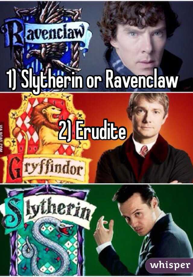 1) Slytherin or Ravenclaw

2) Erudite