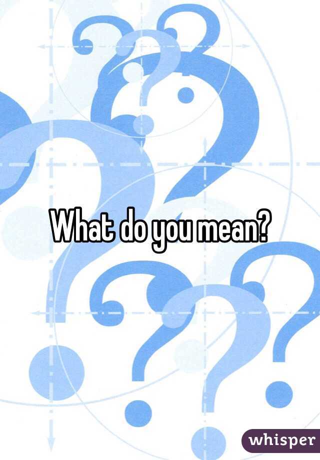 What do you mean? 