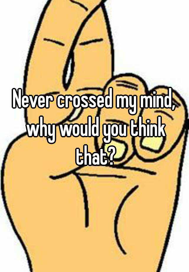 The Thought Never Crossed My Mind Idiom Meaning