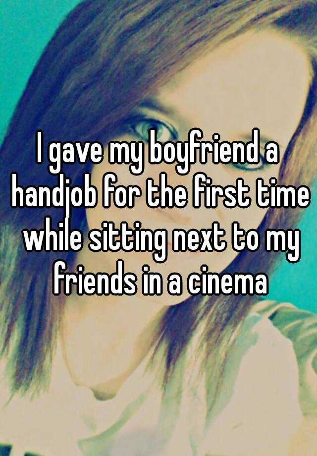 i-gave-my-boyfriend-a-handjob-for-the-first-time-while-sitting-next-to