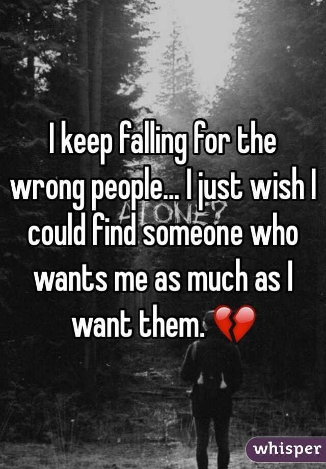 I keep falling for the wrong people... I just wish I could find someone who wants me as much as I want them. 💔 