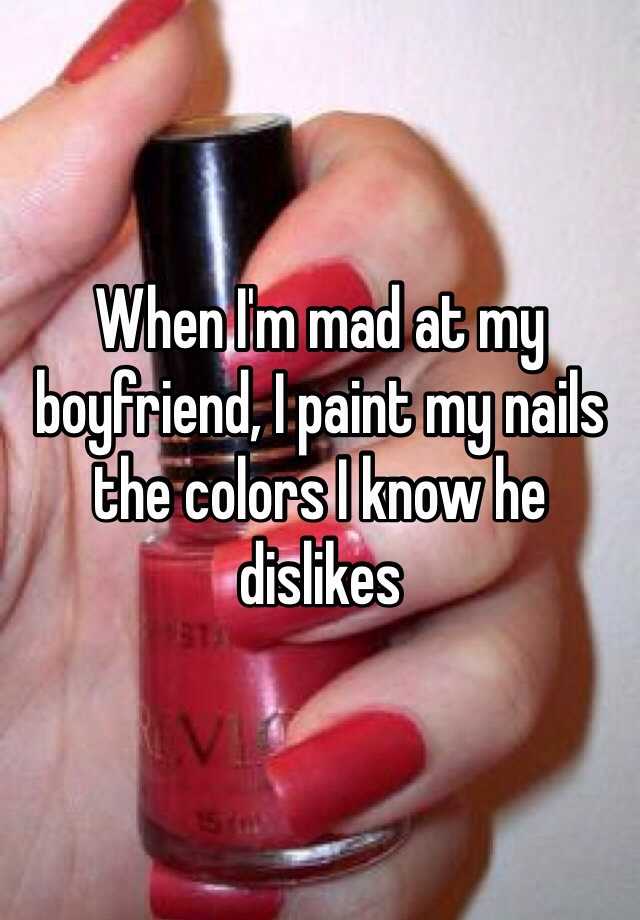 when-i-m-mad-at-my-boyfriend-i-paint-my-nails-the-colors-i-know-he