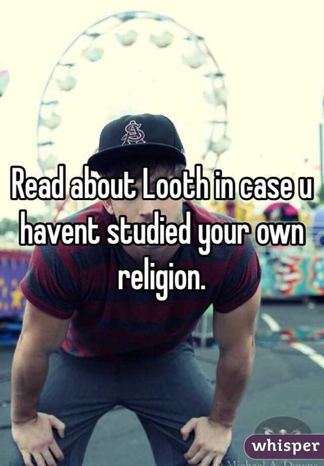 Read about Looth in case u havent studied your own religion. 