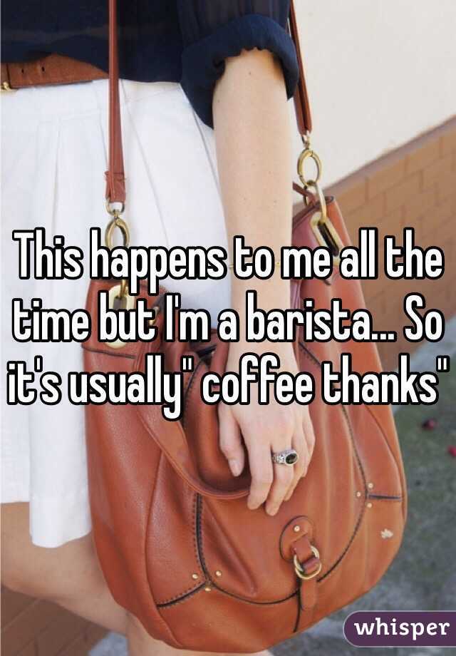 This happens to me all the time but I'm a barista... So it's usually" coffee thanks"