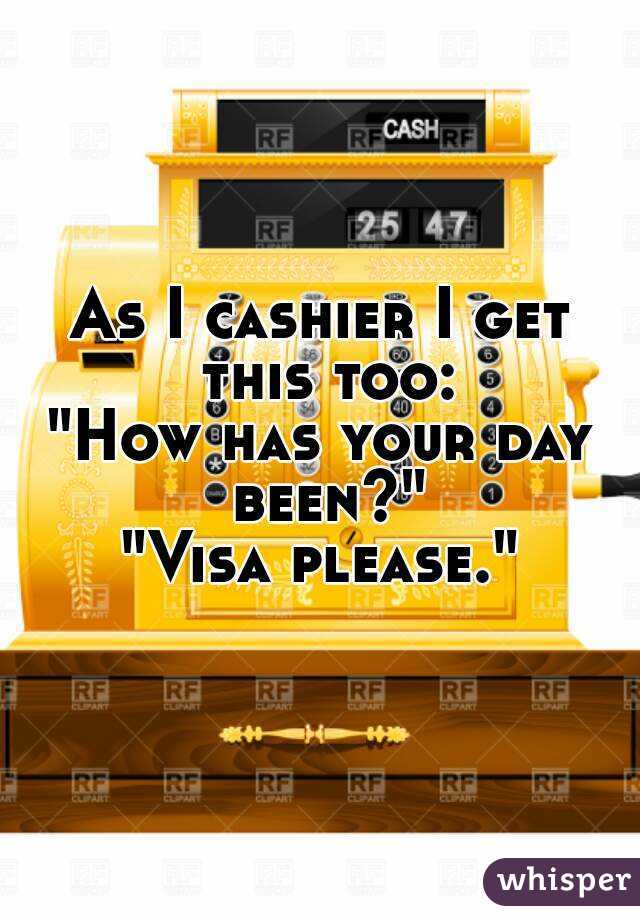 As I cashier I get this too:
"How has your day been?"
"Visa please."
