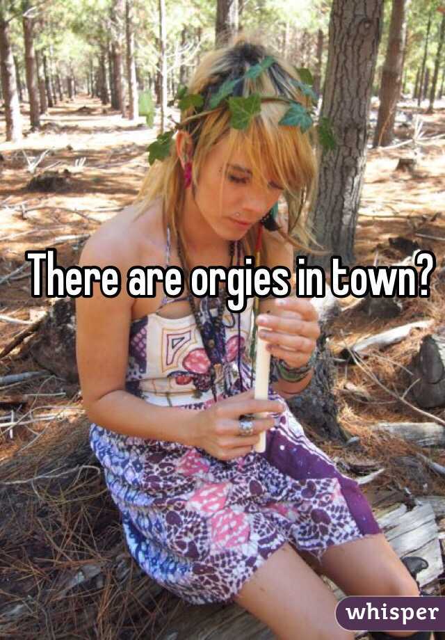 There are orgies in town?