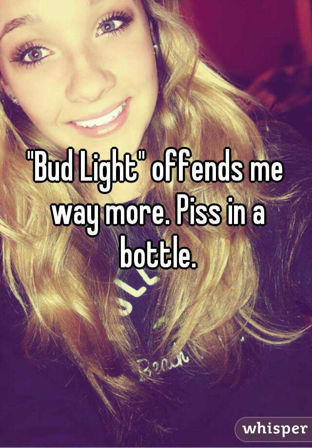 "Bud Light" offends me way more. Piss in a bottle.