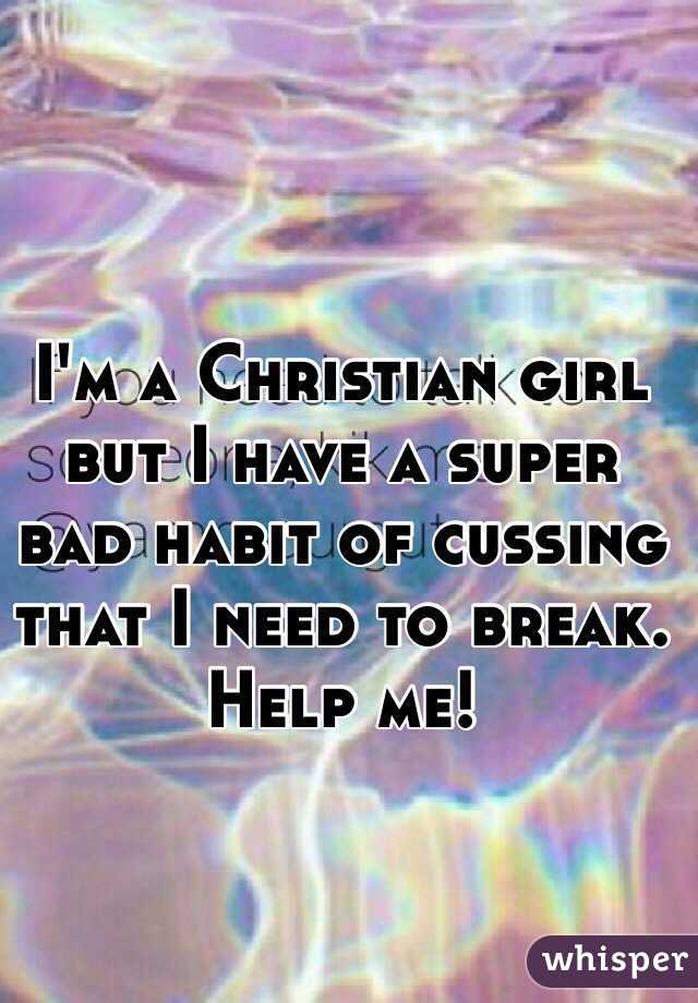 I'm a Christian girl but I have a super bad habit of cussing that I need to break. Help me!