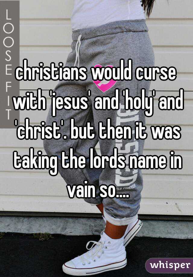 christians would curse with 'jesus' and 'holy' and 'christ'. but then it was taking the lords name in vain so....