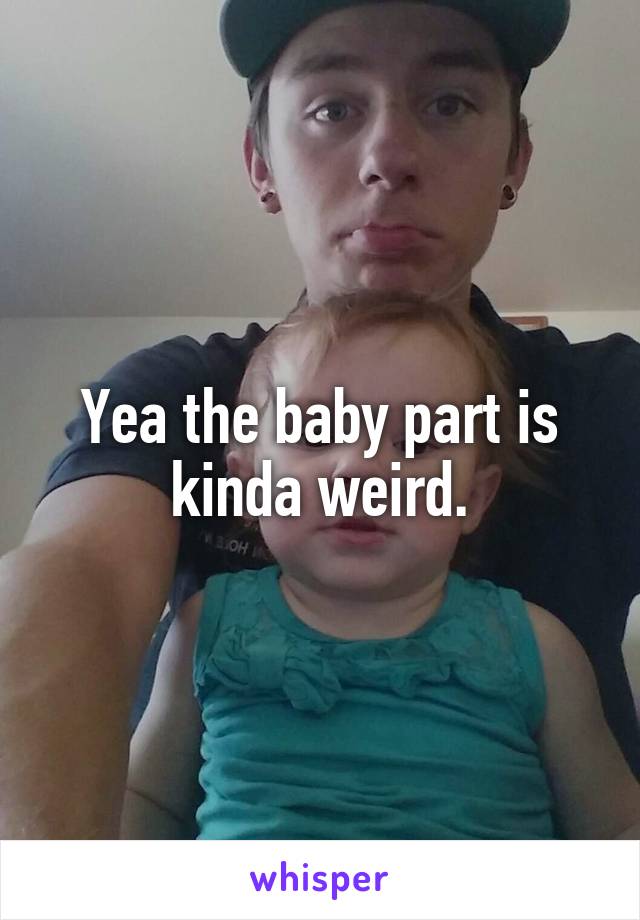 Yea the baby part is kinda weird.