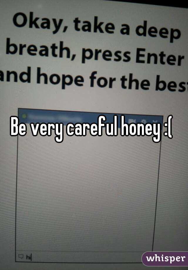 Be very careful honey :( 