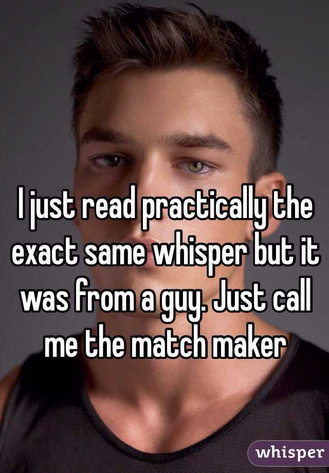 I just read practically the exact same whisper but it was from a guy. Just call me the match maker 