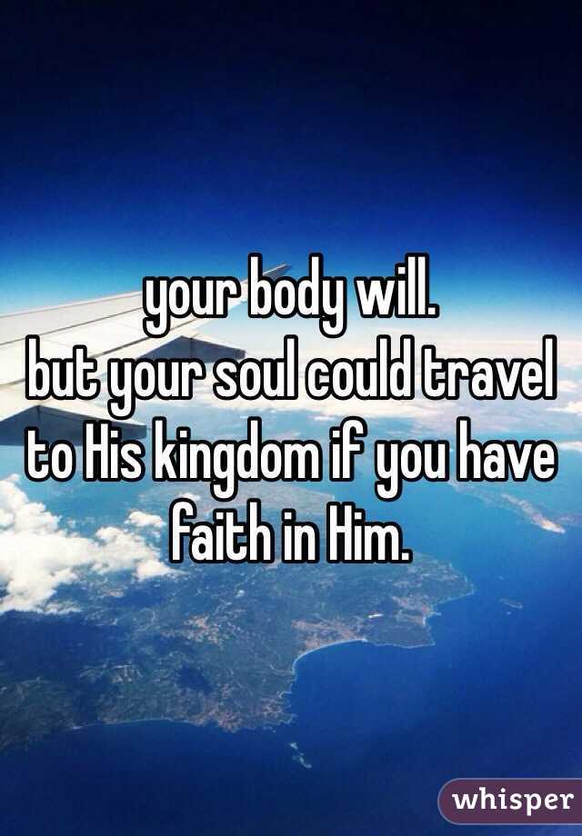 your body will.
but your soul could travel to His kingdom if you have  faith in Him.